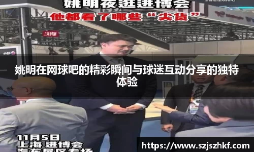 姚明在网球吧的精彩瞬间与球迷互动分享的独特体验
